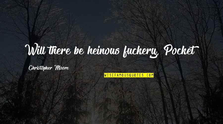 Your Heinous Quotes By Christopher Moore: Will there be heinous fuckery, Pocket? Your Heinous Quotes By Christopher Moore: Will there be heinous fuckery, Pocket?
