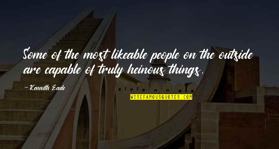Your Heinous Quotes By Kenneth Eade: Some of the most likeable people on the