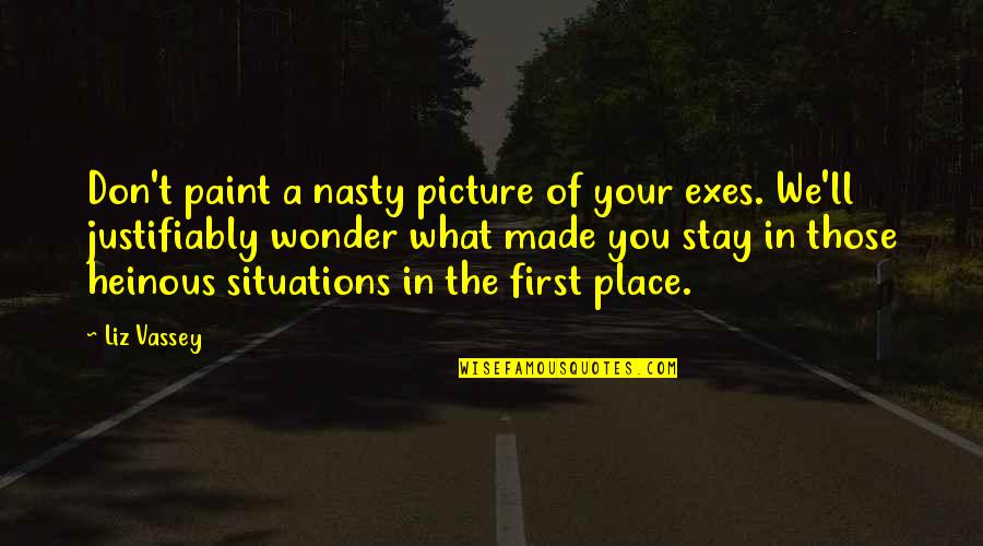 Your Heinous Quotes By Liz Vassey: Don't paint a nasty picture of your exes. Your Heinous Quotes By Liz Vassey: Don't paint a nasty picture of your exes.