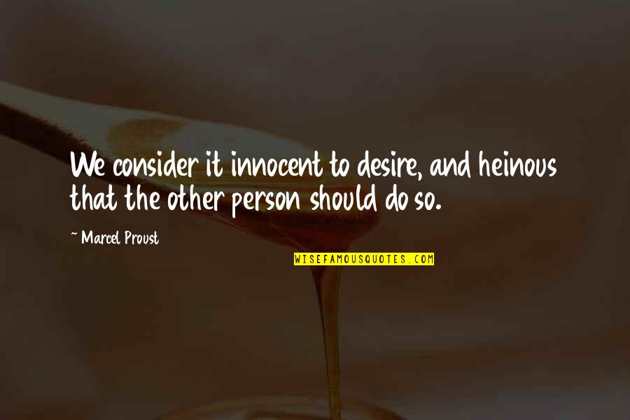 Your Heinous Quotes By Marcel Proust: We consider it innocent to desire, and heinous