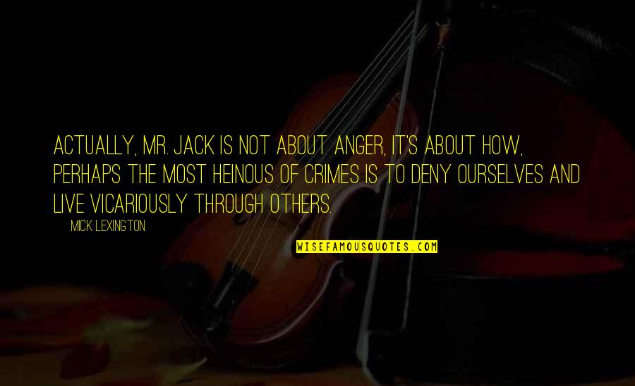 Your Heinous Quotes By Mick Lexington: Actually, Mr. Jack is not about anger, it's