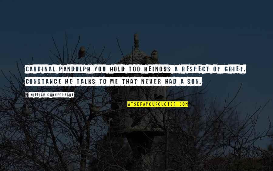 Your Heinous Quotes By William Shakespeare: CARDINAL PANDULPH You hold too heinous a respect Your Heinous Quotes By William Shakespeare: CARDINAL PANDULPH You hold too heinous a respect