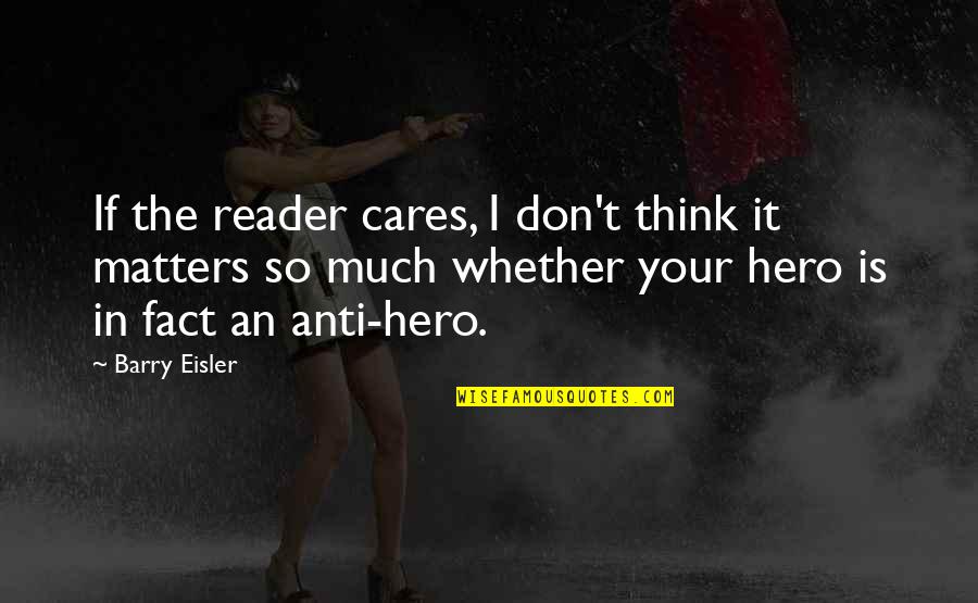 Your Hero Quotes By Barry Eisler: If the reader cares, I don't think it Your Hero Quotes By Barry Eisler: If the reader cares, I don't think it