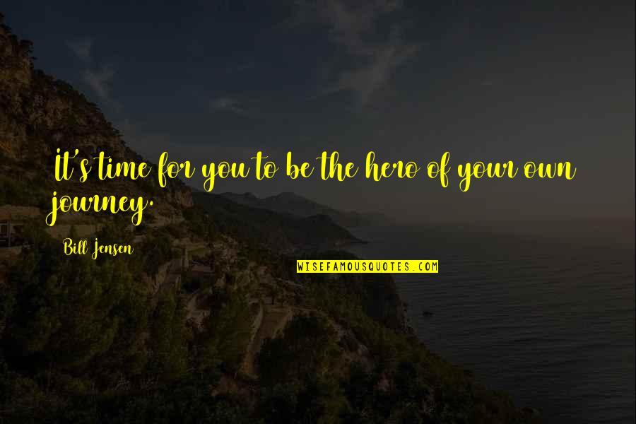 Your Hero Quotes By Bill Jensen: It's time for you to be the hero Your Hero Quotes By Bill Jensen: It's time for you to be the hero