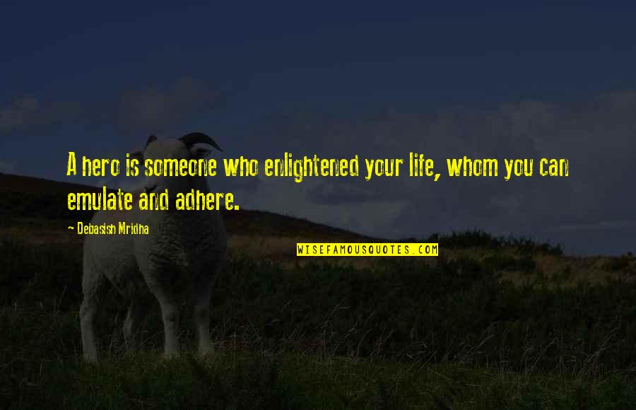 Your Hero Quotes By Debasish Mridha: A hero is someone who enlightened your life,