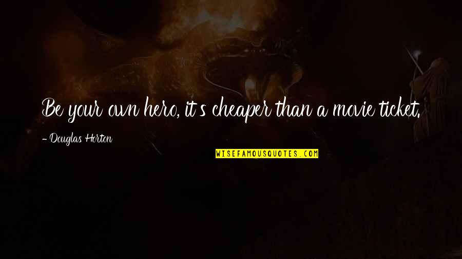 Your Hero Quotes By Douglas Horton: Be your own hero, it's cheaper than a Your Hero Quotes By Douglas Horton: Be your own hero, it's cheaper than a