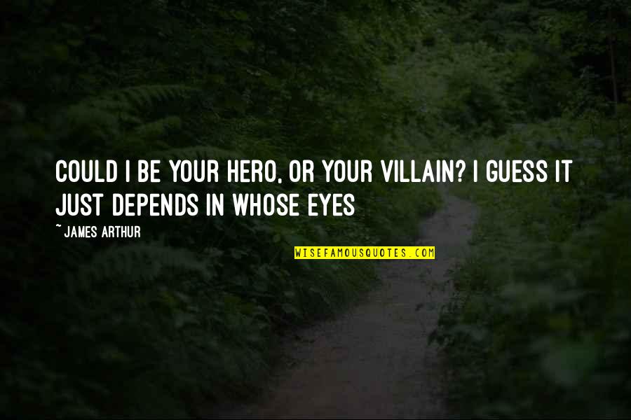 Your Hero Quotes By James Arthur: Could I be your hero, or your villain?