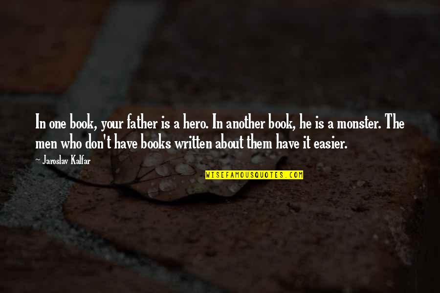 Your Hero Quotes By Jaroslav Kalfar: In one book, your father is a hero. Your Hero Quotes By Jaroslav Kalfar: In one book, your father is a hero.