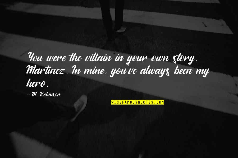 Your Hero Quotes By M. Robinson: You were the villain in your own story, Your Hero Quotes By M. Robinson: You were the villain in your own story,
