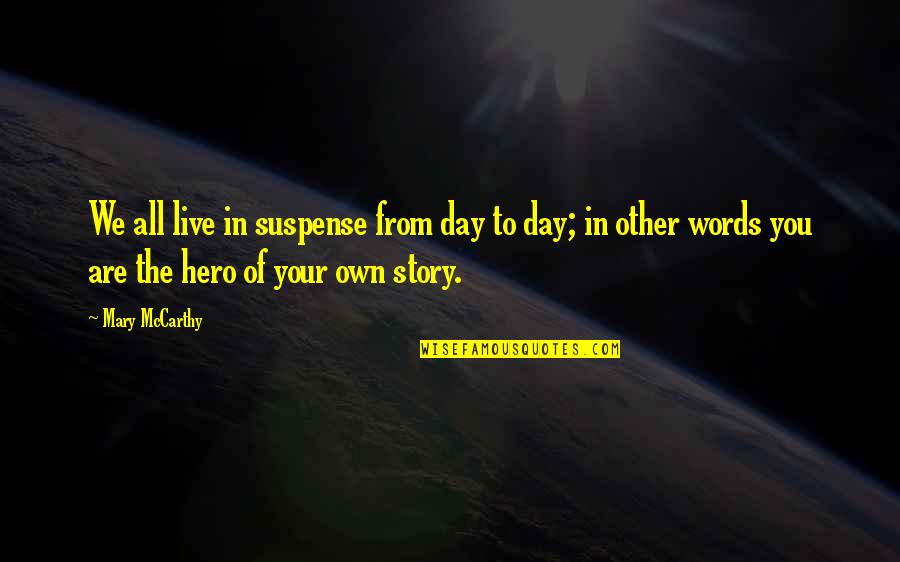 Your Hero Quotes By Mary McCarthy: We all live in suspense from day to Your Hero Quotes By Mary McCarthy: We all live in suspense from day to