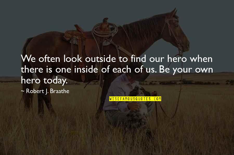 Your Hero Quotes By Robert J. Braathe: We often look outside to find our hero Your Hero Quotes By Robert J. Braathe: We often look outside to find our hero