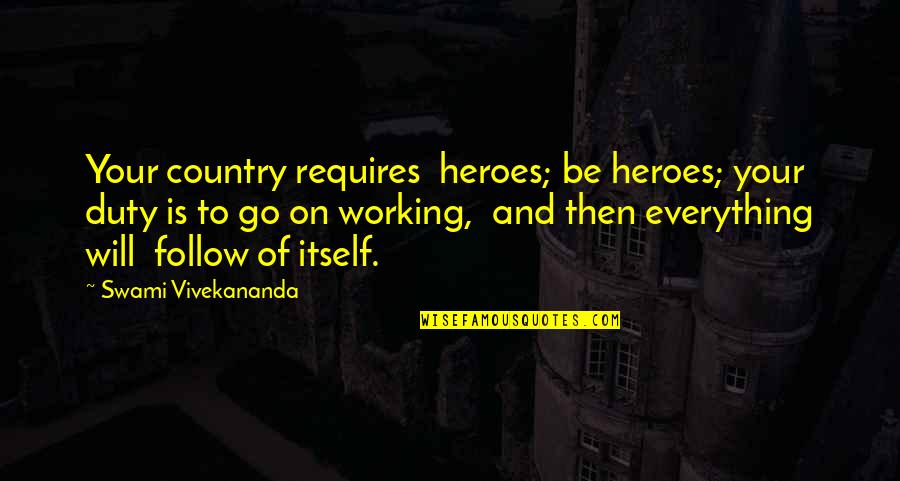 Your Hero Quotes By Swami Vivekananda: Your country requires heroes; be heroes; your duty Your Hero Quotes By Swami Vivekananda: Your country requires heroes; be heroes; your duty
