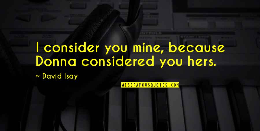 Your Hers Not Mine Quotes By David Isay: I consider you mine, because Donna considered you