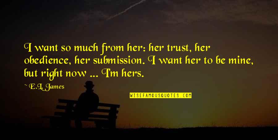 Your Hers Not Mine Quotes By E.L. James: I want so much from her: her trust,