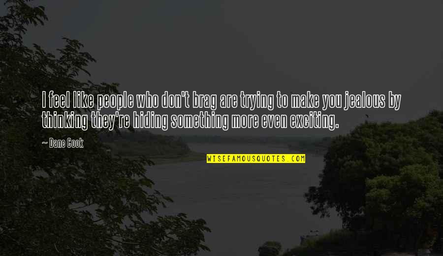 Your Hiding Something Quotes By Dane Cook: I feel like people who don't brag are