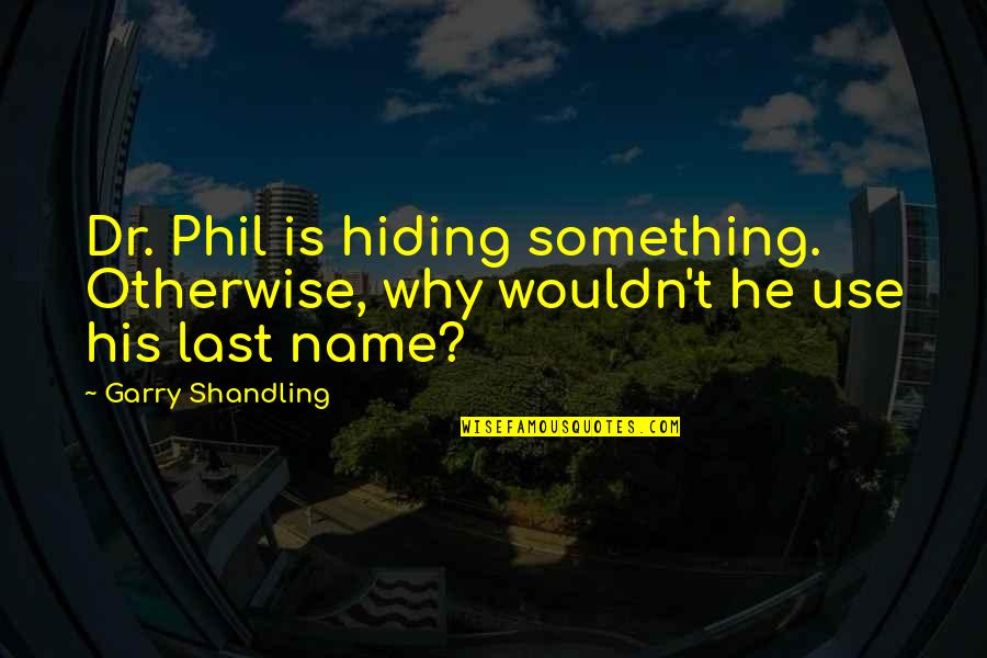 Your Hiding Something Quotes By Garry Shandling: Dr. Phil is hiding something. Otherwise, why wouldn't