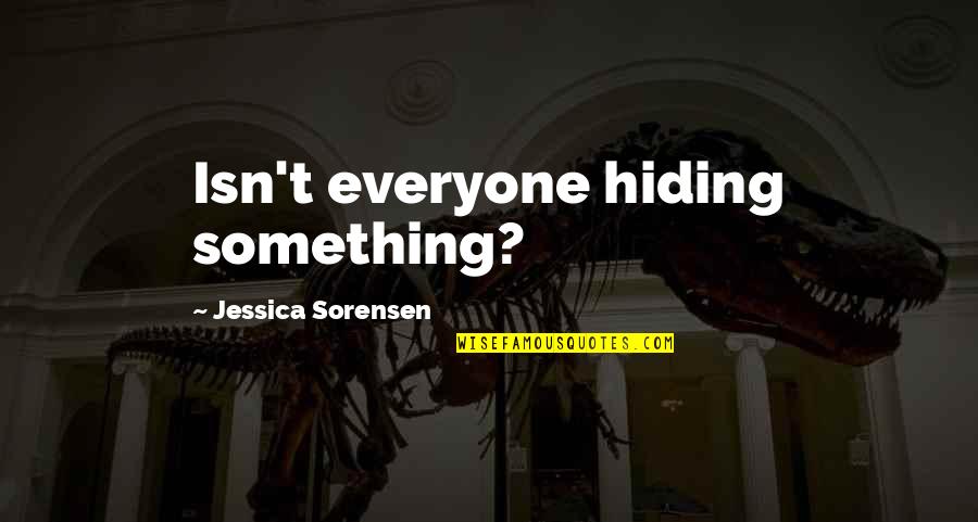 Your Hiding Something Quotes By Jessica Sorensen: Isn't everyone hiding something?