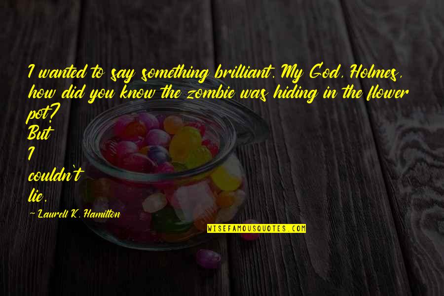 Your Hiding Something Quotes By Laurell K. Hamilton: I wanted to say something brilliant. My God,