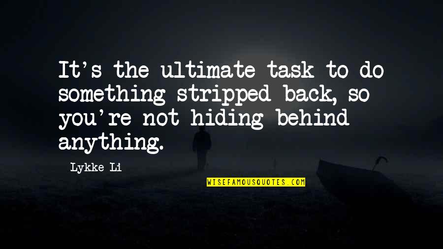 Your Hiding Something Quotes By Lykke Li: It's the ultimate task to do something stripped