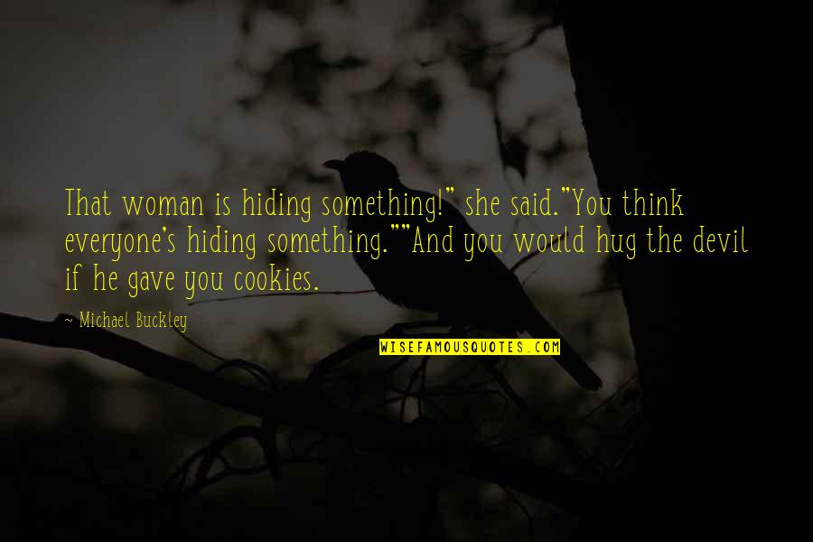 Your Hiding Something Quotes By Michael Buckley: That woman is hiding something!" she said."You think