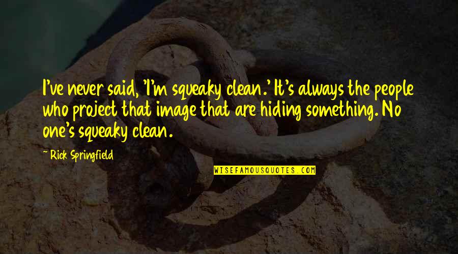 Your Hiding Something Quotes By Rick Springfield: I've never said, 'I'm squeaky clean.' It's always