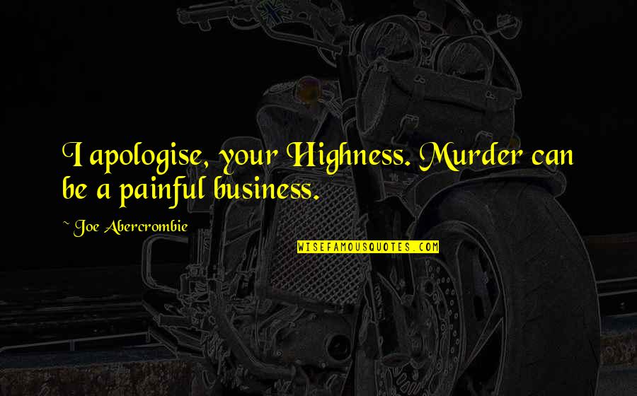 Your Highness Quotes By Joe Abercrombie: I apologise, your Highness. Murder can be a