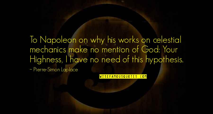 Your Highness Quotes By Pierre-Simon Laplace: To Napoleon on why his works on celestial