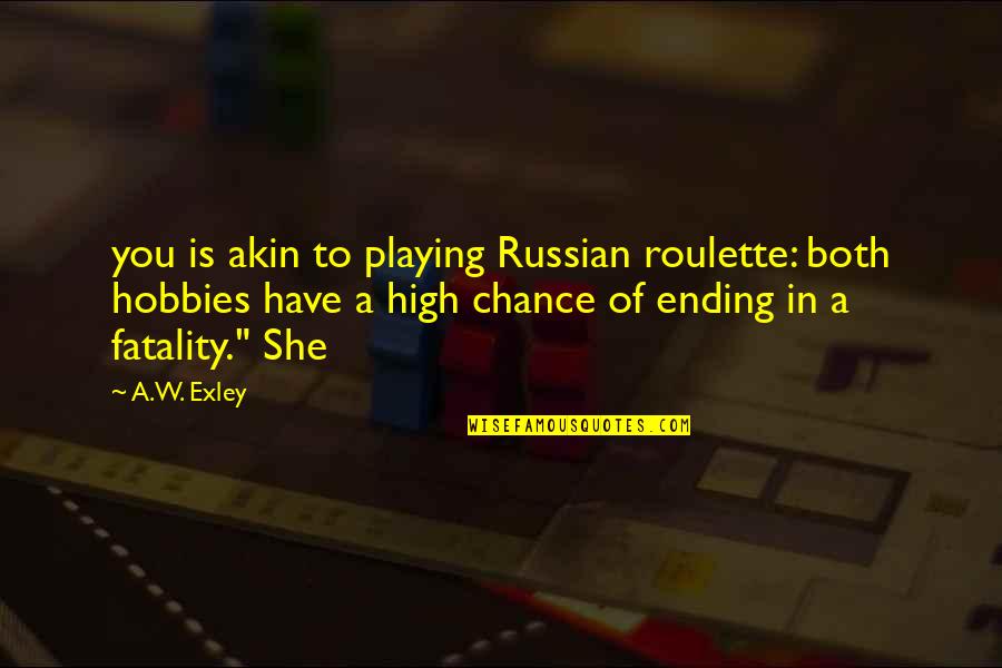 Your Hobbies Quotes By A.W. Exley: you is akin to playing Russian roulette: both