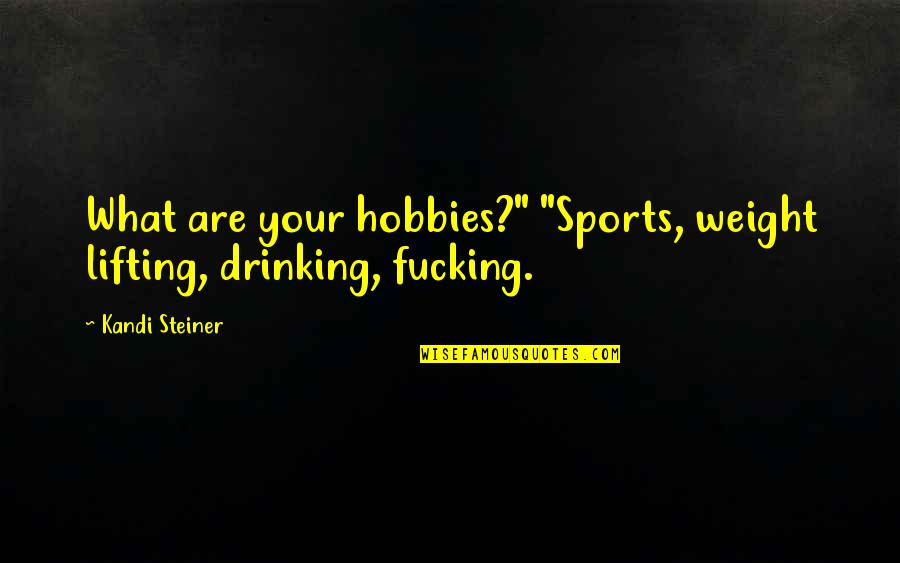 Your Hobbies Quotes By Kandi Steiner: What are your hobbies?" "Sports, weight lifting, drinking,