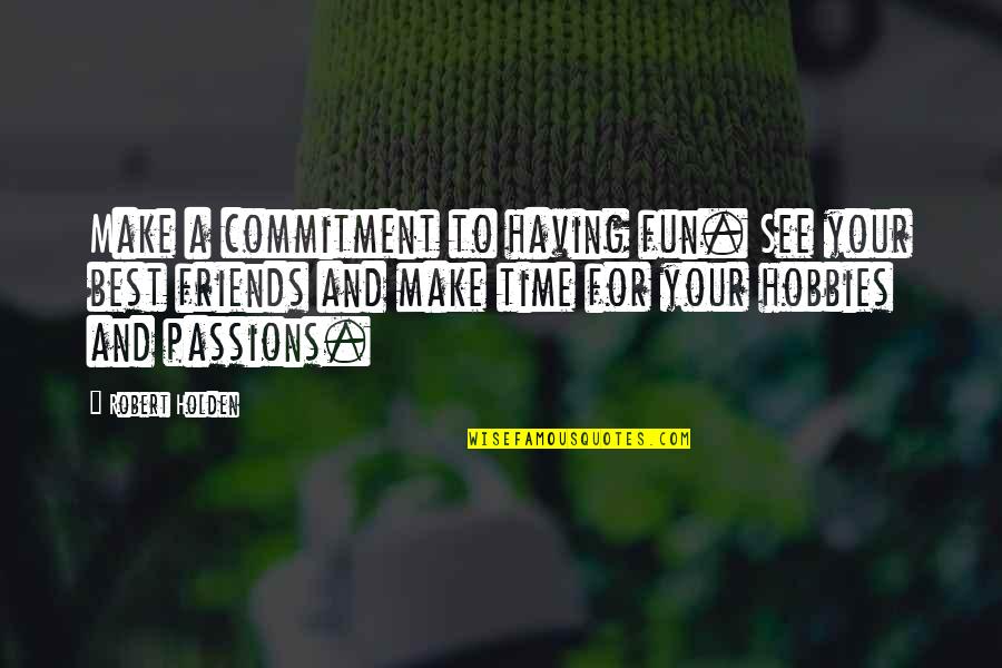 Your Hobbies Quotes By Robert Holden: Make a commitment to having fun. See your