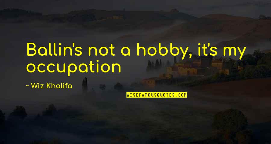 Your Hobbies Quotes By Wiz Khalifa: Ballin's not a hobby, it's my occupation