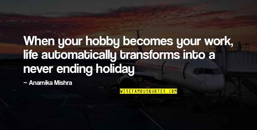 Your Hobby Quotes By Anamika Mishra: When your hobby becomes your work, life automatically