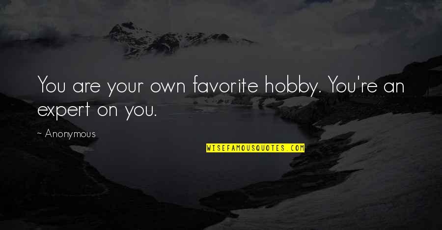 Your Hobby Quotes By Anonymous: You are your own favorite hobby. You're an
