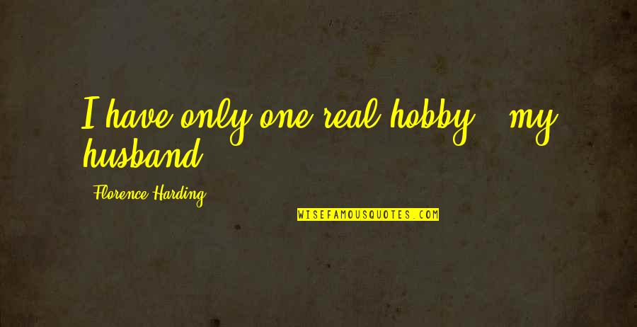 Your Hobby Quotes By Florence Harding: I have only one real hobby - my