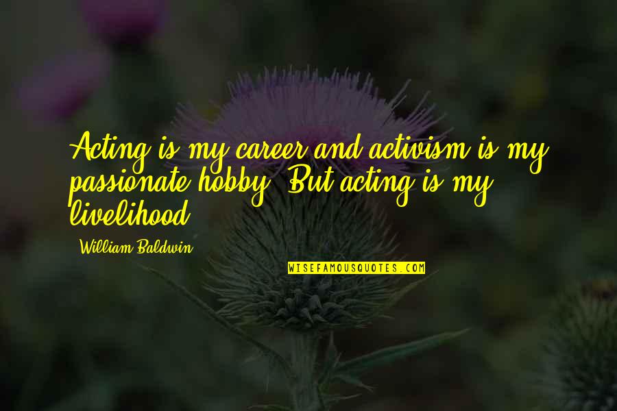 Your Hobby Quotes By William Baldwin: Acting is my career and activism is my