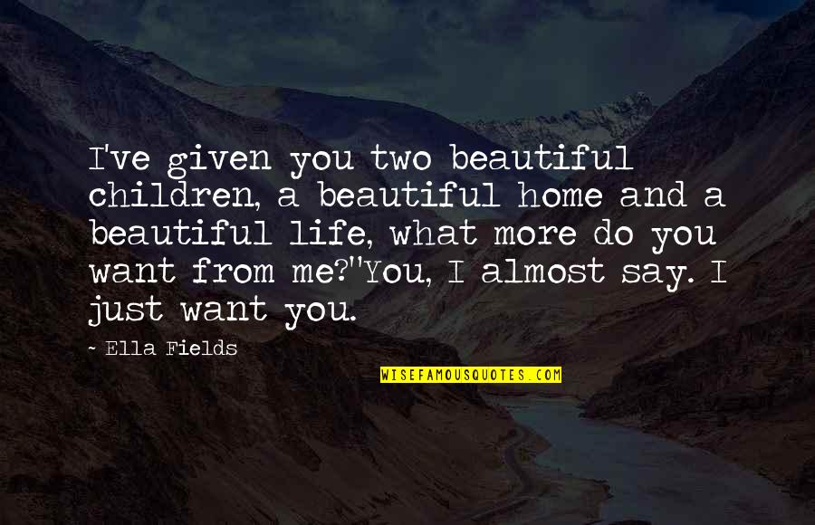 Your Home Is Beautiful Quotes By Ella Fields: I've given you two beautiful children, a beautiful