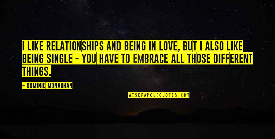 Your Home Is Your Kingdom Quotes By Dominic Monaghan: I like relationships and being in love, but Your Home Is Your Kingdom Quotes By Dominic Monaghan: I like relationships and being in love, but