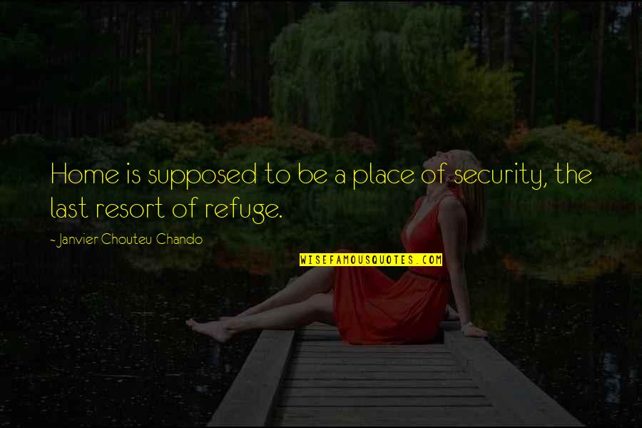 Your Home Is Your Sanctuary Quotes By Janvier Chouteu-Chando: Home is supposed to be a place of