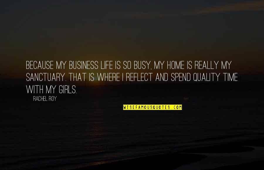 Your Home Is Your Sanctuary Quotes By Rachel Roy: Because my business life is so busy, my