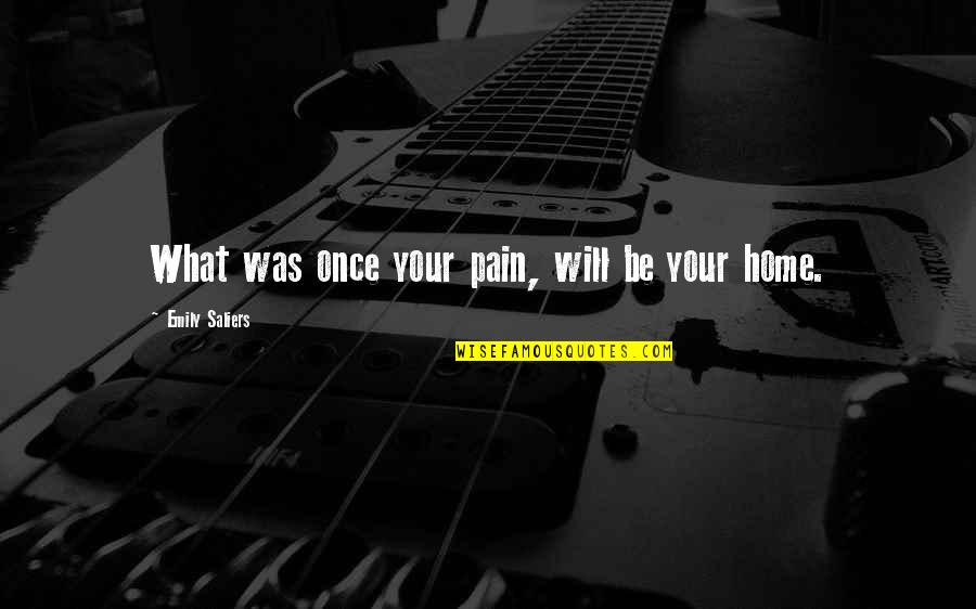 Your Home Quotes By Emily Saliers: What was once your pain, will be your