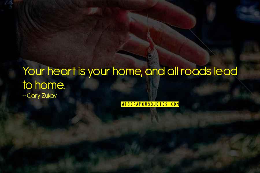 Your Home Quotes By Gary Zukav: Your heart is your home, and all roads