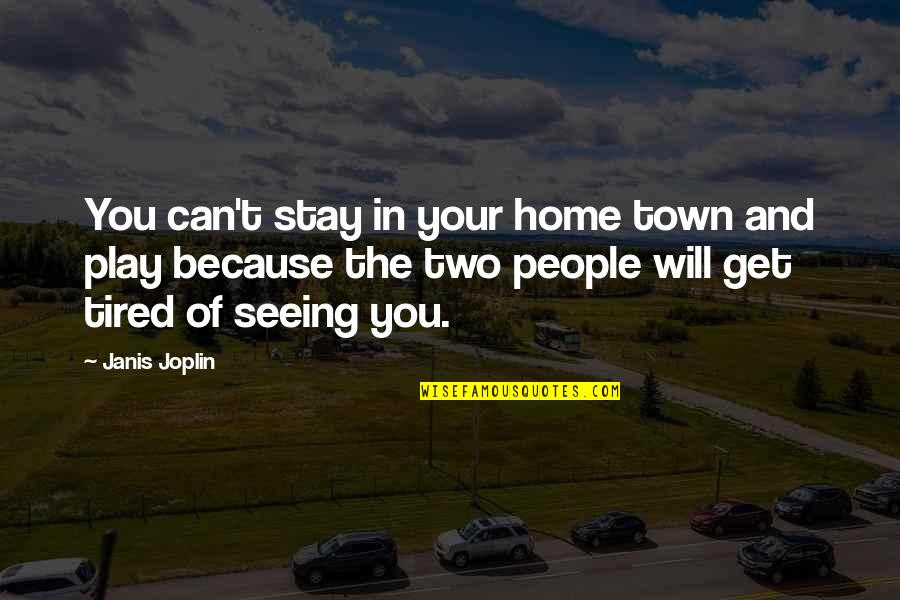 Your Home Quotes By Janis Joplin: You can't stay in your home town and Your Home Quotes By Janis Joplin: You can't stay in your home town and
