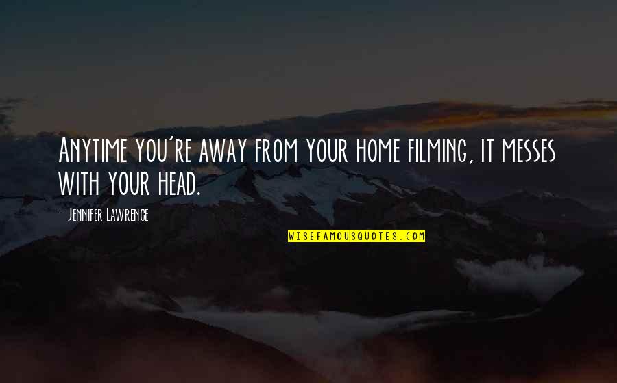 Your Home Quotes By Jennifer Lawrence: Anytime you're away from your home filming, it Your Home Quotes By Jennifer Lawrence: Anytime you're away from your home filming, it