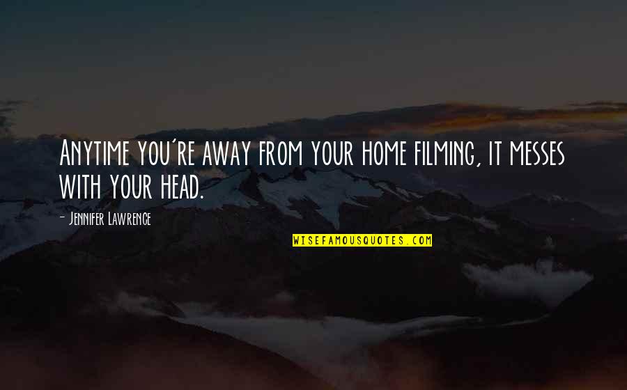 Your Home Quotes By Jennifer Lawrence: Anytime you're away from your home filming, it