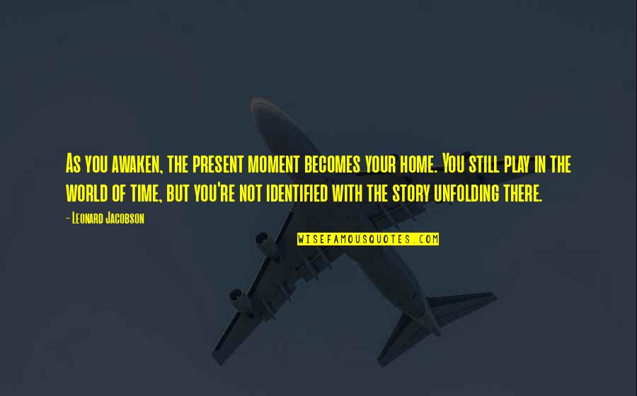 Your Home Quotes By Leonard Jacobson: As you awaken, the present moment becomes your
