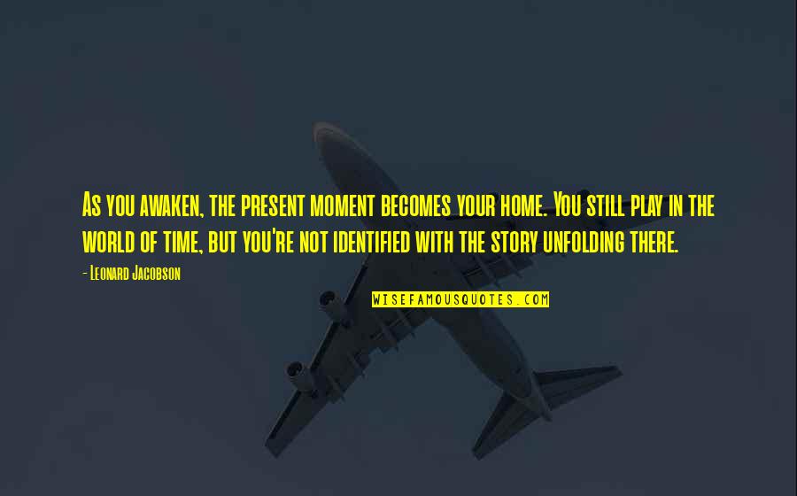 Your Home Quotes By Leonard Jacobson: As you awaken, the present moment becomes your Your Home Quotes By Leonard Jacobson: As you awaken, the present moment becomes your