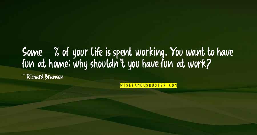 Your Home Quotes By Richard Branson: Some 80% of your life is spent working. Your Home Quotes By Richard Branson: Some 80% of your life is spent working.
