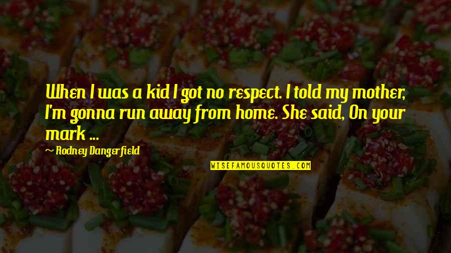 Your Home Quotes By Rodney Dangerfield: When I was a kid I got no Your Home Quotes By Rodney Dangerfield: When I was a kid I got no