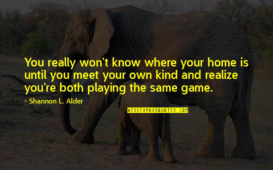 Your Home Quotes By Shannon L. Alder: You really won't know where your home is Your Home Quotes By Shannon L. Alder: You really won't know where your home is
