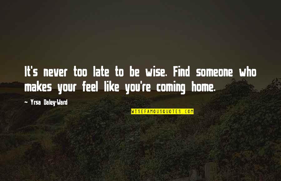 Your Home Quotes By Yrsa Daley-Ward: It's never too late to be wise. Find